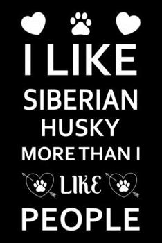 I Like Siberian Husky More Than I Like People: Cute Siberian Husky Lined journal Notebook, Great Accessories & Gift Idea for Siberian Husky Owner & ... journal Notebook With An Inspirational Quote.