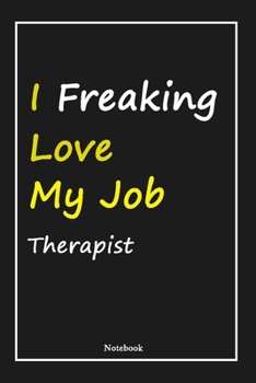 I Freaking Love My Job  Therapist: Therapist Notebook with Unique Touch For Every  Therapist  | Diary | 120 Pages(6''x9'') | Lined Blank Notebook ... Husband, Gift for  Therapist ,Birthday Gift