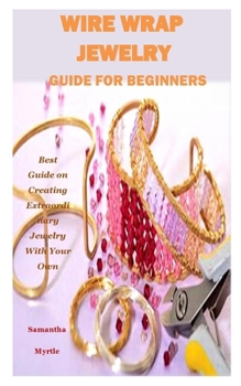 Paperback Wire Wrap Jewelry Guide for Beginners: Best Guide on Creating Extraordinary Jewelry With Your Own Hands Book