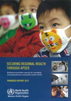 Paperback Securing Regional Health Through APSED: Building Sustainable Capacity for Managing Emerging Diseases and Public Health Events: Progress Report Book