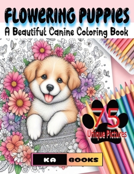 Flowering Puppies: A Beautiful Canine Coloring Book: Relaxing and mindful enjoyment for teens and adults