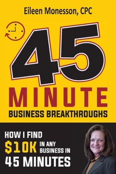 Paperback 45 Minute Business Breakthroughs: How I Find $10K in Any Business In 45 Minutes Book