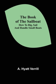Paperback The Book of the Sailboat: How to rig, sail and handle small boats Book