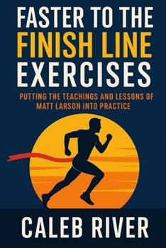 Paperback Faster To The Finish Line Exercises: Putting the Teachings and Lessons of Matt Larson into Practice Book