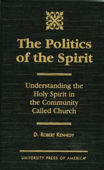 Hardcover The Politics of the Spirit: Understanding the Holy Spirit in the Community Called Church Book