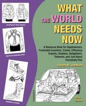 Paperback What the World Needs Now: A Resource Book for Daydreamers, Frustrated Inventors, Cranks, Efficiency Experts, Utopians, Gadgeteers, Tinkerers and Book