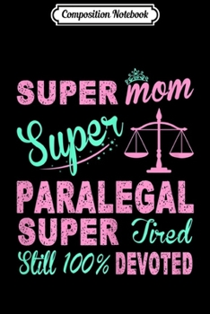Composition Notebook: Womens Super Mom Paralegal Super Tired  Journal/Notebook Blank Lined Ruled 6x9 100 Pages