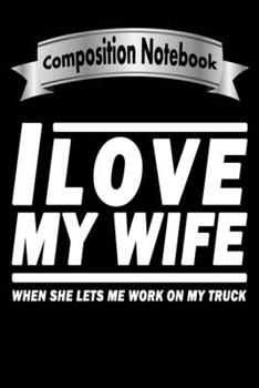 I Love My Wife when She lets Me Work On My Truck, Diesel Mechanic Notebook, Best Birthday Gift In 2020: Diesel Truck Journal 6 x 9, 120 Page Blank Lined Paperback Journal/Notebook