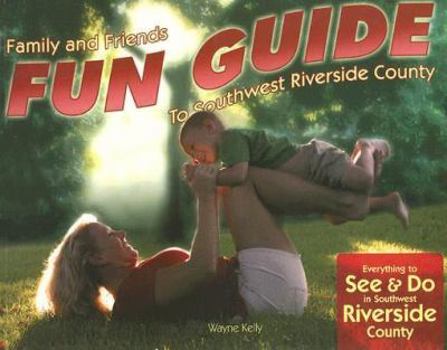 Paperback Family and Friends Fun Guide to Southwest Riverside County: Everything to See & Do in Southwest Riverside Country Book