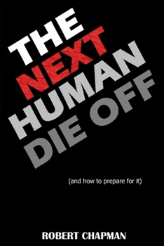 Paperback The Next Human Die Off (and how to prepare for it): The History of Evolutionary Die Offs, Understanding Our Current Path, and Preparing for the Inevit Book