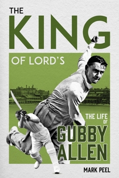 The King of Lord's: The Life of Gubby Allen