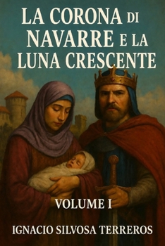LA CORONA DI NAVARRE E LA LUNA CRESCENTE: Volume I (Italian Edition)