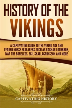 Paperback History of the Vikings: A Captivating Guide to the Viking Age and Feared Norse Seafarers Such as Ragnar Lothbrok, Ivar the Boneless, Egil Skal Book