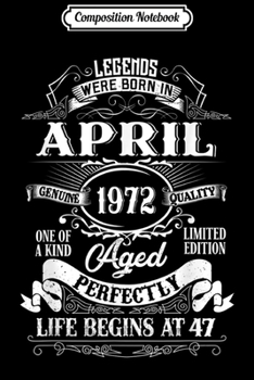 Composition Notebook: Legends Were Born In April 1972 47th Birthday Gift Journal/Notebook Blank Lined Ruled 6x9 100 Pages