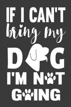 Paperback If I Can't Bring My Dog I'm Not Going: My Golden Retriever Dog Funny Notebook with Blank Lined Pages -For Dog Lover For Note Taking And Jotting Down I Book