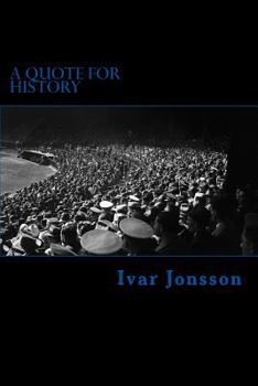A Quote for History: Historical Words, Uttered by the Famous, Infamous and Forgotten