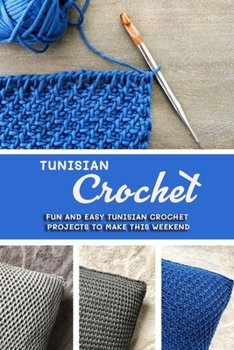 Paperback Tunisian Crochet: Fun and Easy Tunisian Crochet Projects to Make This Weekend Book