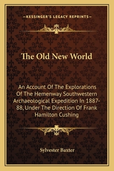 Paperback The Old New World: An Account Of The Explorations Of The Hemenway Southwestern Archaeological Expedition In 1887-88, Under The Direction Book