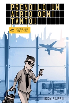 Paperback Prendilo Un Aereo Ogni Tanto!: Istruzioni per l'uso [Italian] Book