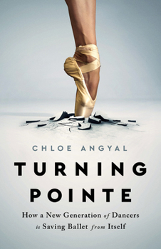 Hardcover Turning Pointe: How a New Generation of Dancers Is Saving Ballet from Itself Book