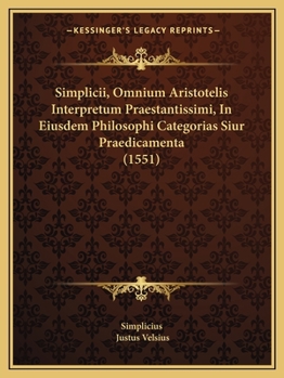 Paperback Simplicii, Omnium Aristotelis Interpretum Praestantissimi, In Eiusdem Philosophi Categorias Siur Praedicamenta (1551) [Latin] Book