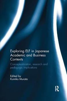 Paperback Exploring Elf in Japanese Academic and Business Contexts: Conceptualisation, Research and Pedagogic Implications Book