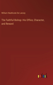 The Faithful Bishop: His Office, Character, and Reward