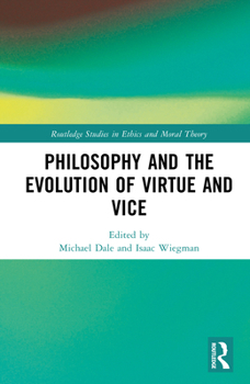 Philosophy and the Evolution of Virtue and Vice (Routledge Studies in Ethics and Moral Theory)