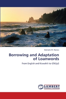 Borrowing and Adaptation of Loanwords: From English and Kiswahili to Gĩkũyũ