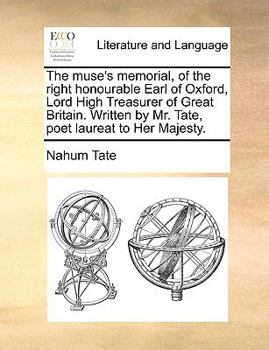 Paperback The Muse's Memorial, of the Right Honourable Earl of Oxford, Lord High Treasurer of Great Britain. Written by Mr. Tate, Poet Laureat to Her Majesty. Book