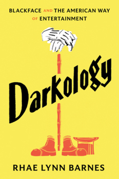 Hardcover Darkology: Blackface and the American Way of Entertainment Book