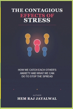 THE CONTAGIOUS EFFECTS OF STRESS: HOW WE CATCH EACH OTHER'S ANXIETY AND WHAT WE CAN DO TO STOP THE SPREAD
