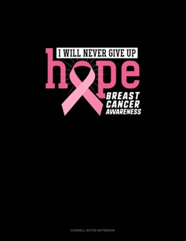 I Will Never Give Up Hope Breast Cancer Awareness: Cornell Notes Notebook