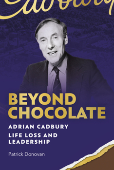 Hardcover Beyond Chocolate: Adrian Cadbury Life, Loss and Leadership Book