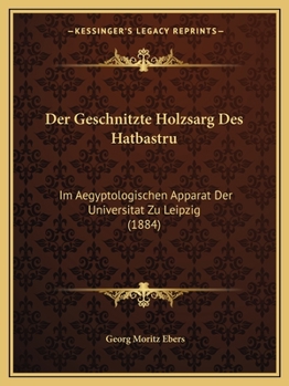 Paperback Der Geschnitzte Holzsarg Des Hatbastru: Im Aegyptologischen Apparat Der Universitat Zu Leipzig (1884) [German] Book