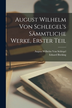 Paperback August Wilhelm von Schlegel's Sämmtliche Werke, Erster Teil [German] Book