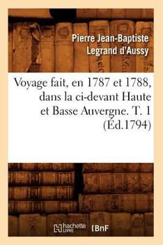 Paperback Voyage Fait, En 1787 Et 1788, Dans La CI-Devant Haute Et Basse Auvergne. T. 1 (Éd.1794) [French] Book