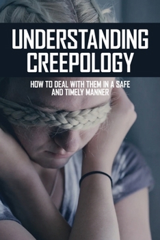 Understanding Creepology: How To Deal With Them In A Safe And Timely Manner: Self Defense Steps