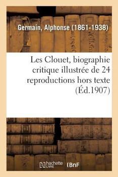 Les Clouet, biographie critique illustrée de 24 reproductions hors texte