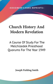 Hardcover Church History And Modern Revelation: A Course Of Study For The Melchizedek Priesthood Quorums For The Year 1949 Book