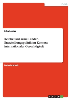 Reiche und arme L?nder - Entwicklungspolitik im Kontext internationaler Gerechtigkeit