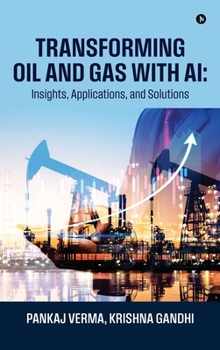 Transforming Oil and Gas with AI: Insights, Applications, and Solutions