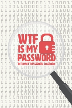 WTF Is My Password : Internet Password Logbook ,Organized to Protect Usernames ,Internet Websites and Passwords ,Hand Lettering Notebook,Small Size 6X9 120 Pages