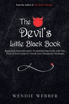 Paperback The Devil's Little Black Book: Regression Hypnotherapist's Troubleshooting Guide with Tips, Tricks & Even Scripts to Tweak Your Therapeutic Technique Book