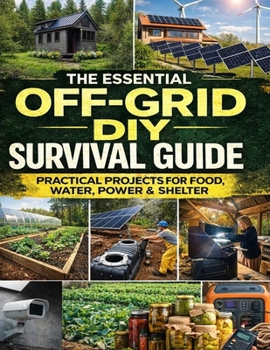 Paperback The Essential Off-Grid DIY Survival Guide; Practical Projects for Food, Water, Power & Shelter Book