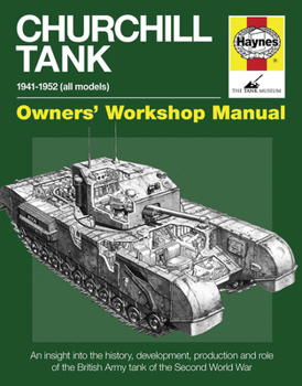 Hardcover Churchill Tank 1941-1952 (All Models): An Insight Into the History, Development, Production and Role of the British Army Book