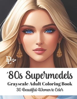'80s Supermodels - Grayscale Adult Coloring Book: 30 Beautiful Women to Color