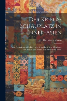 Paperback Der Kriegs-Schauplatz in Inner-Asien: Oder, Bemerkungen zu der Uebersichts-Karte von Afganistan, dem Penjab und dem Lande am untern Indus. [German] Book