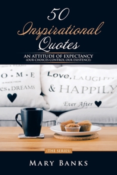 Paperback 50 Inspirational Quotes: An Attitude of Expectancy (Our Choices Control Our Existence) Book
