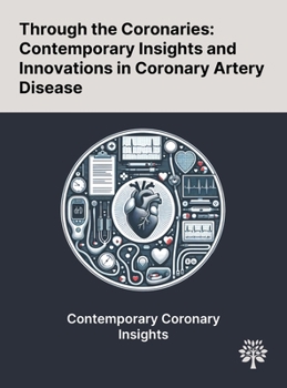 Hardcover Through the Coronaries: Contemporary Insights and Innovations in Coronary Artery Disease Book